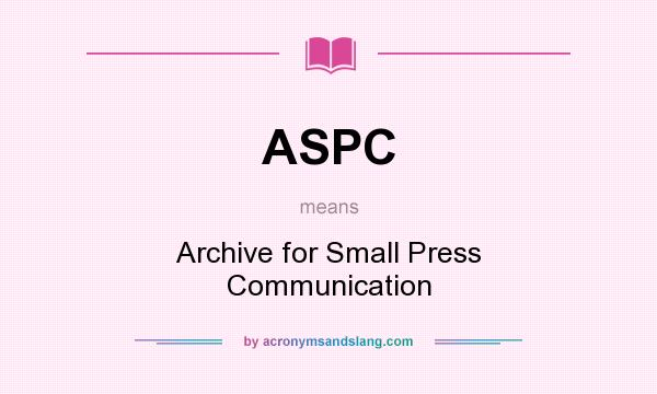 What does ASPC mean? It stands for Archive for Small Press Communication