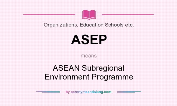 What does ASEP mean? It stands for ASEAN Subregional Environment Programme