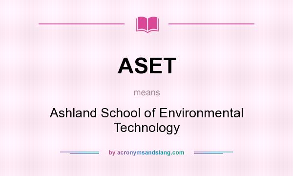 What does ASET mean? It stands for Ashland School of Environmental Technology