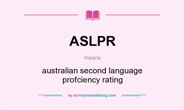 What does ASLPR mean? It stands for australian second language profciency rating