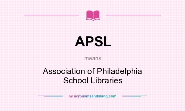 What does APSL mean? It stands for Association of Philadelphia School Libraries