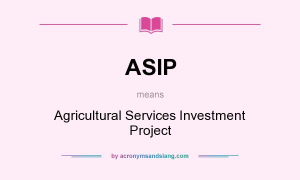 What does ASIP mean? It stands for Agricultural Services Investment Project