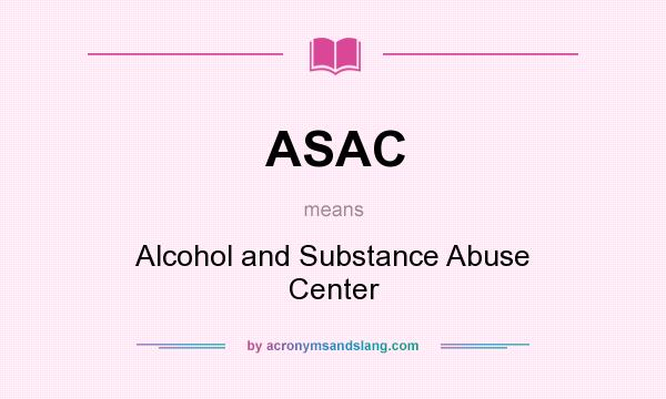 What does ASAC mean? It stands for Alcohol and Substance Abuse Center