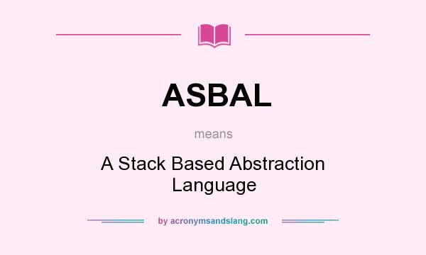 What does ASBAL mean? It stands for A Stack Based Abstraction Language