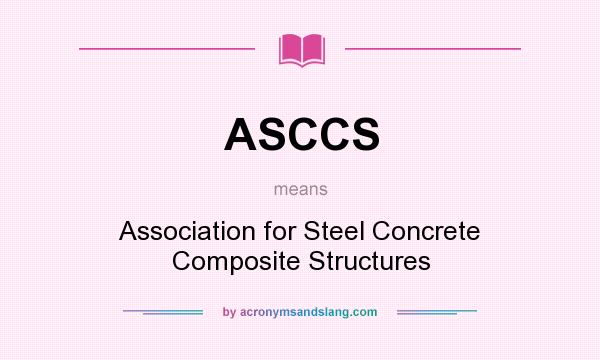 What does ASCCS mean? It stands for Association for Steel Concrete Composite Structures