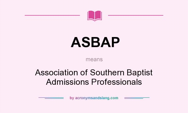 What does ASBAP mean? It stands for Association of Southern Baptist Admissions Professionals