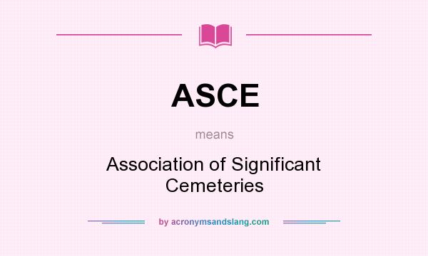 What does ASCE mean? It stands for Association of Significant Cemeteries