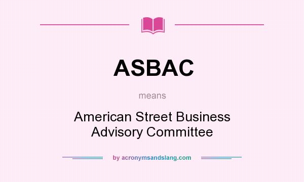 What does ASBAC mean? It stands for American Street Business Advisory Committee