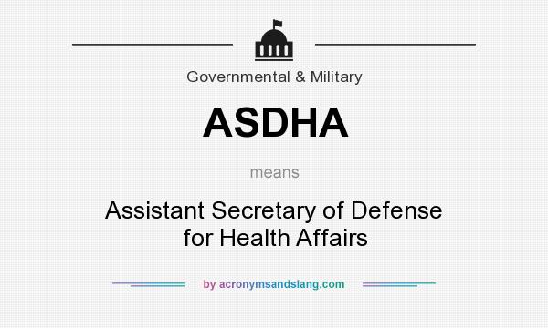 What does ASDHA mean? It stands for Assistant Secretary of Defense for Health Affairs