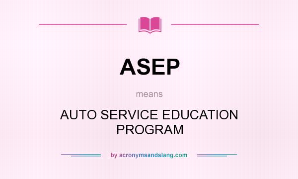 What does ASEP mean? It stands for AUTO SERVICE EDUCATION PROGRAM