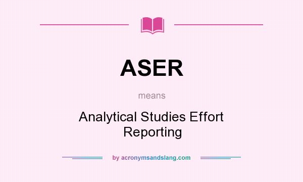 What does ASER mean? It stands for Analytical Studies Effort Reporting