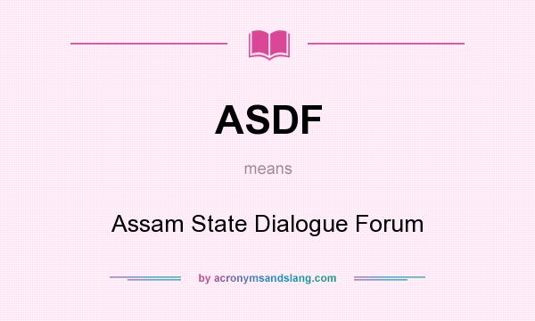 What does ASDF mean? It stands for Assam State Dialogue Forum