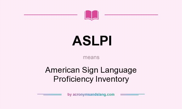 What does ASLPI mean? It stands for American Sign Language Proficiency Inventory