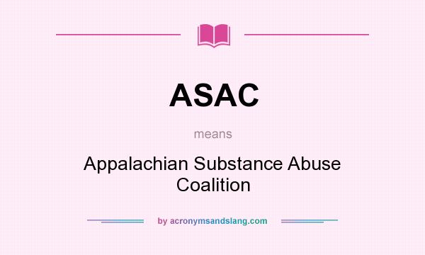 What does ASAC mean? It stands for Appalachian Substance Abuse Coalition