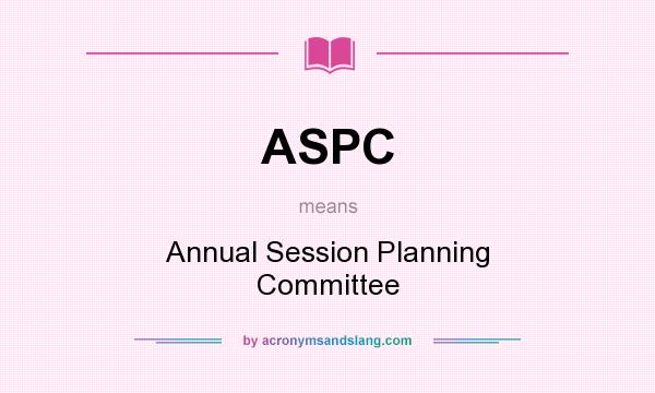 What does ASPC mean? It stands for Annual Session Planning Committee