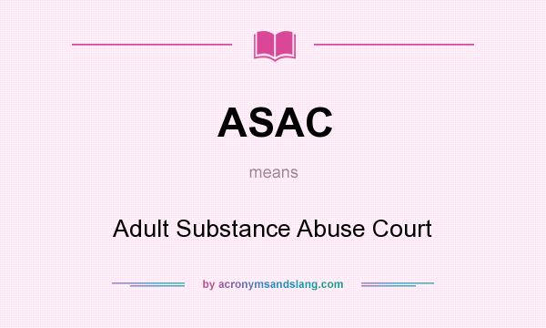 What does ASAC mean? It stands for Adult Substance Abuse Court