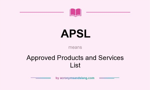 What does APSL mean? It stands for Approved Products and Services List