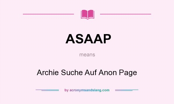 What does ASAAP mean? It stands for Archie Suche Auf Anon Page