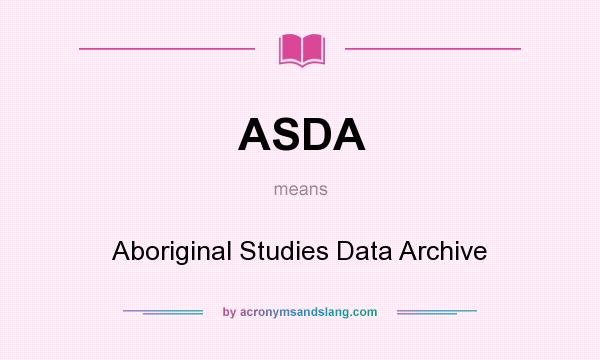 What does ASDA mean? It stands for Aboriginal Studies Data Archive