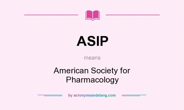 What does ASIP mean? It stands for American Society for Pharmacology