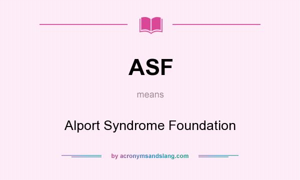 What does ASF mean? It stands for Alport Syndrome Foundation