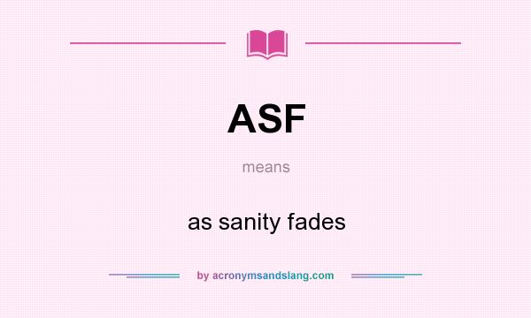 What does ASF mean? It stands for as sanity fades
