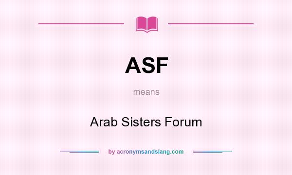 What does ASF mean? It stands for Arab Sisters Forum