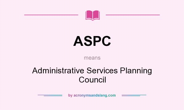 What does ASPC mean? It stands for Administrative Services Planning Council