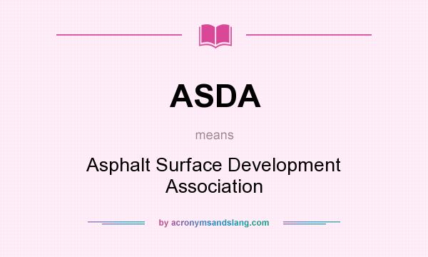 What does ASDA mean? It stands for Asphalt Surface Development Association