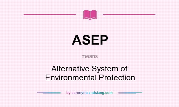 What does ASEP mean? It stands for Alternative System of Environmental Protection