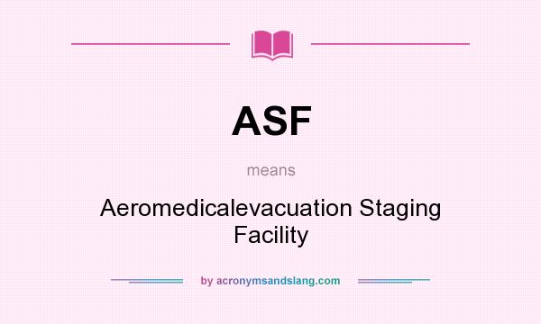 What does ASF mean? It stands for Aeromedicalevacuation Staging Facility