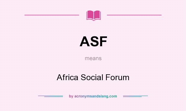 What does ASF mean? It stands for Africa Social Forum