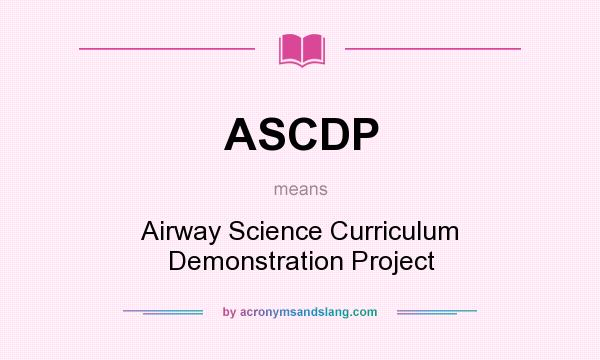 What does ASCDP mean? It stands for Airway Science Curriculum Demonstration Project