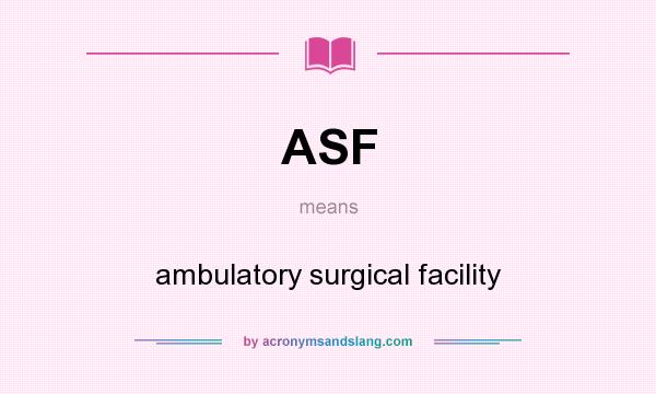 What does ASF mean? It stands for ambulatory surgical facility