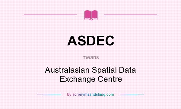 What does ASDEC mean? It stands for Australasian Spatial Data Exchange Centre