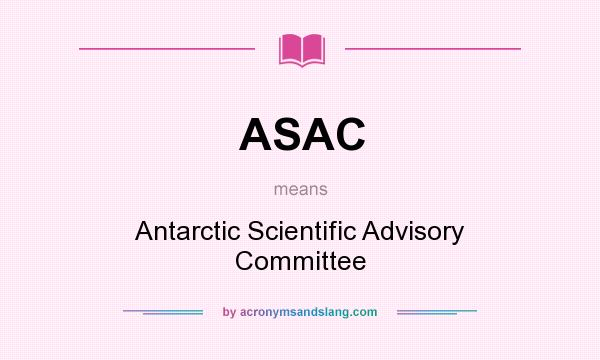 What does ASAC mean? It stands for Antarctic Scientific Advisory Committee