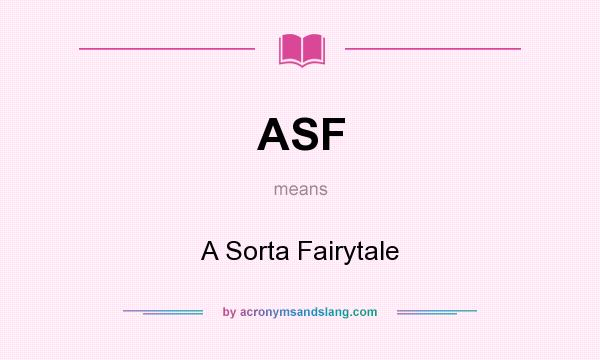 What does ASF mean? It stands for A Sorta Fairytale