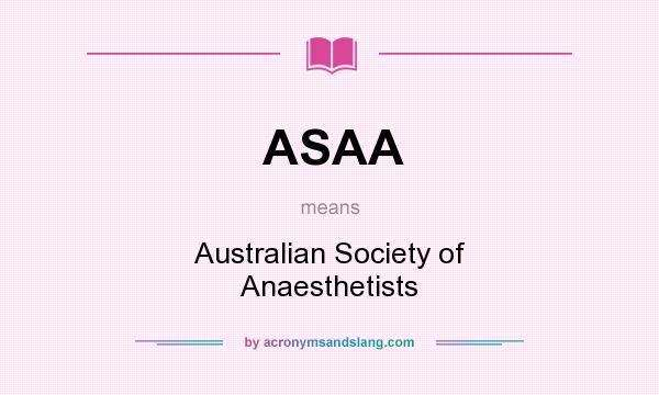 What does ASAA mean? It stands for Australian Society of Anaesthetists