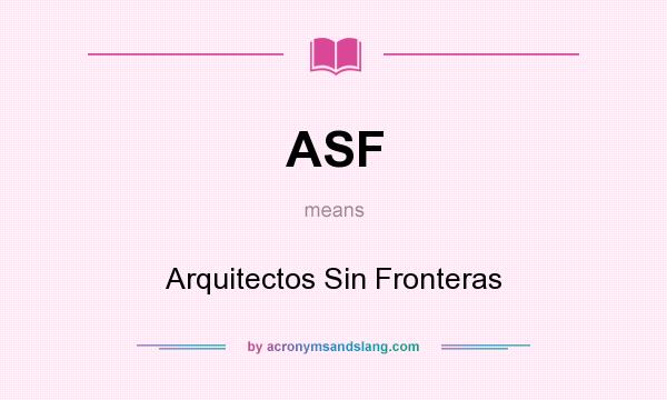 What does ASF mean? It stands for Arquitectos Sin Fronteras