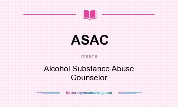 What does ASAC mean? It stands for Alcohol Substance Abuse Counselor