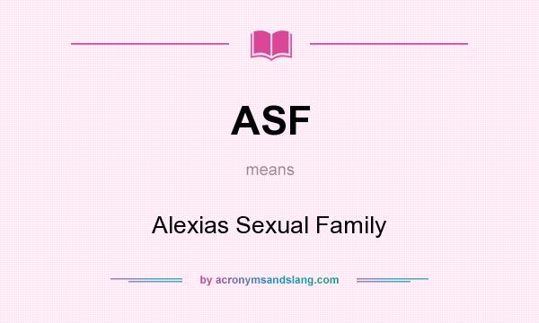 What does ASF mean? It stands for Alexias Sexual Family