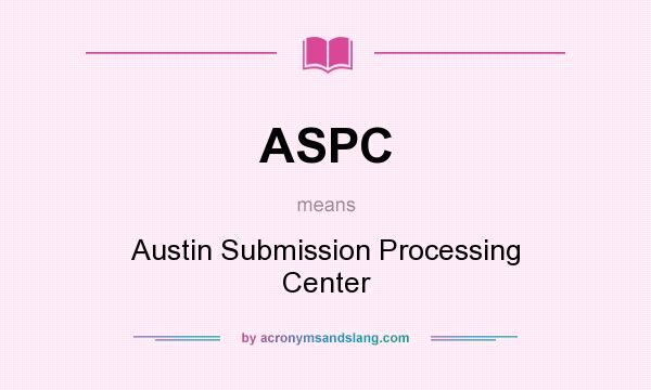 What does ASPC mean? It stands for Austin Submission Processing Center