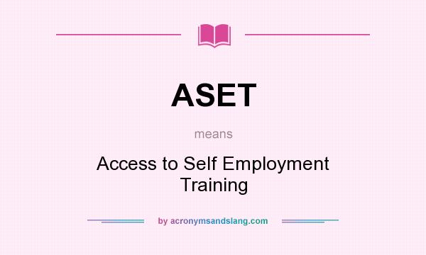 What does ASET mean? It stands for Access to Self Employment Training