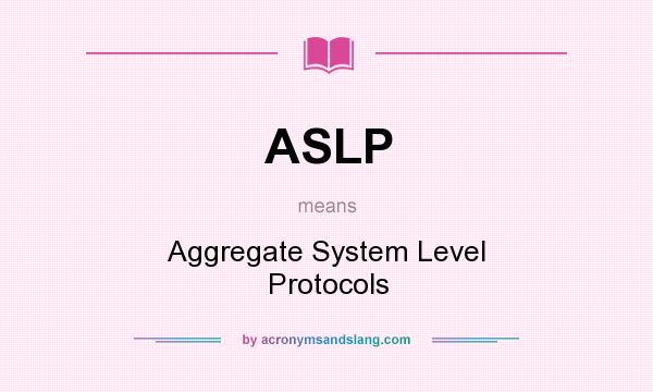 What does ASLP mean? It stands for Aggregate System Level Protocols
