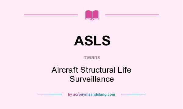What does ASLS mean? It stands for Aircraft Structural Life Surveillance