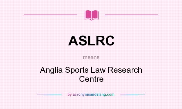 What does ASLRC mean? It stands for Anglia Sports Law Research Centre