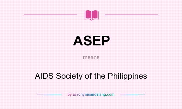 What does ASEP mean? It stands for AIDS Society of the Philippines