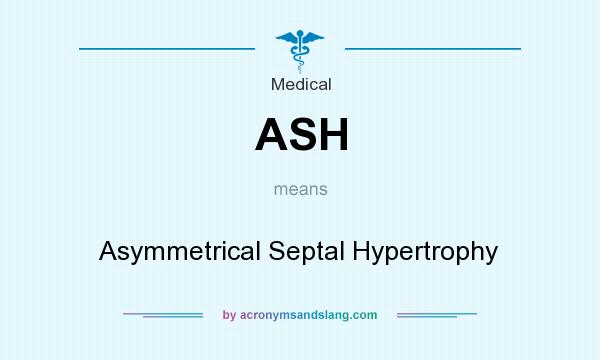 What does ASH mean? It stands for Asymmetrical Septal Hypertrophy