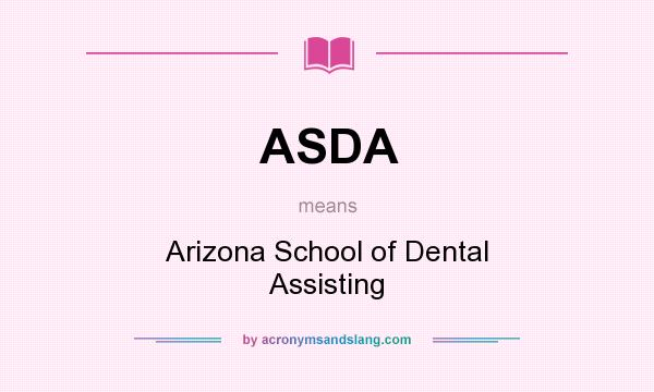 What does ASDA mean? It stands for Arizona School of Dental Assisting