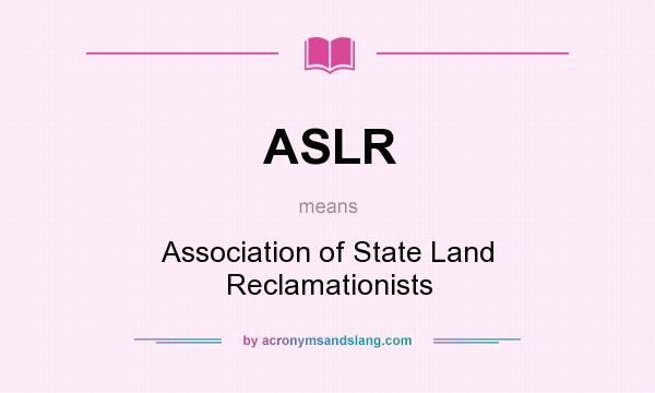 What does ASLR mean? It stands for Association of State Land Reclamationists